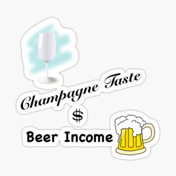 Champagne Taste, Beer Income Sticker