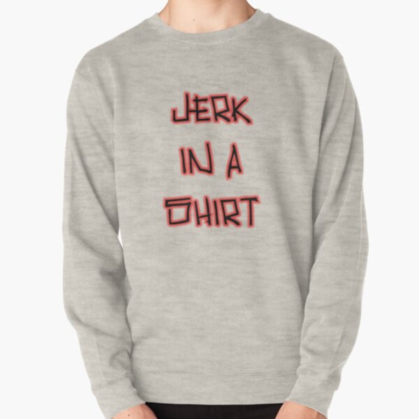 Jerk In A Shirt Pullover Sweatshirt