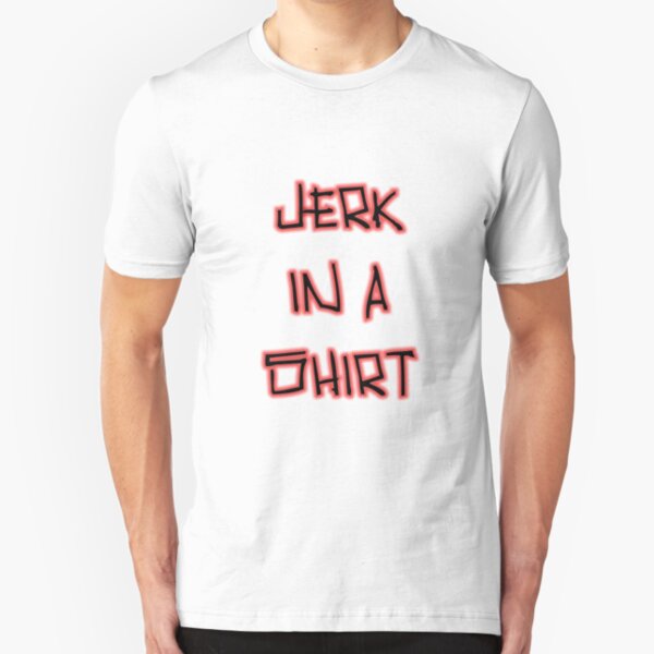 Jerk In A Shirt Slim Fit T-Shirt