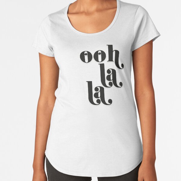 Ohh la la black and white typography quote Premium Scoop T-Shirt
