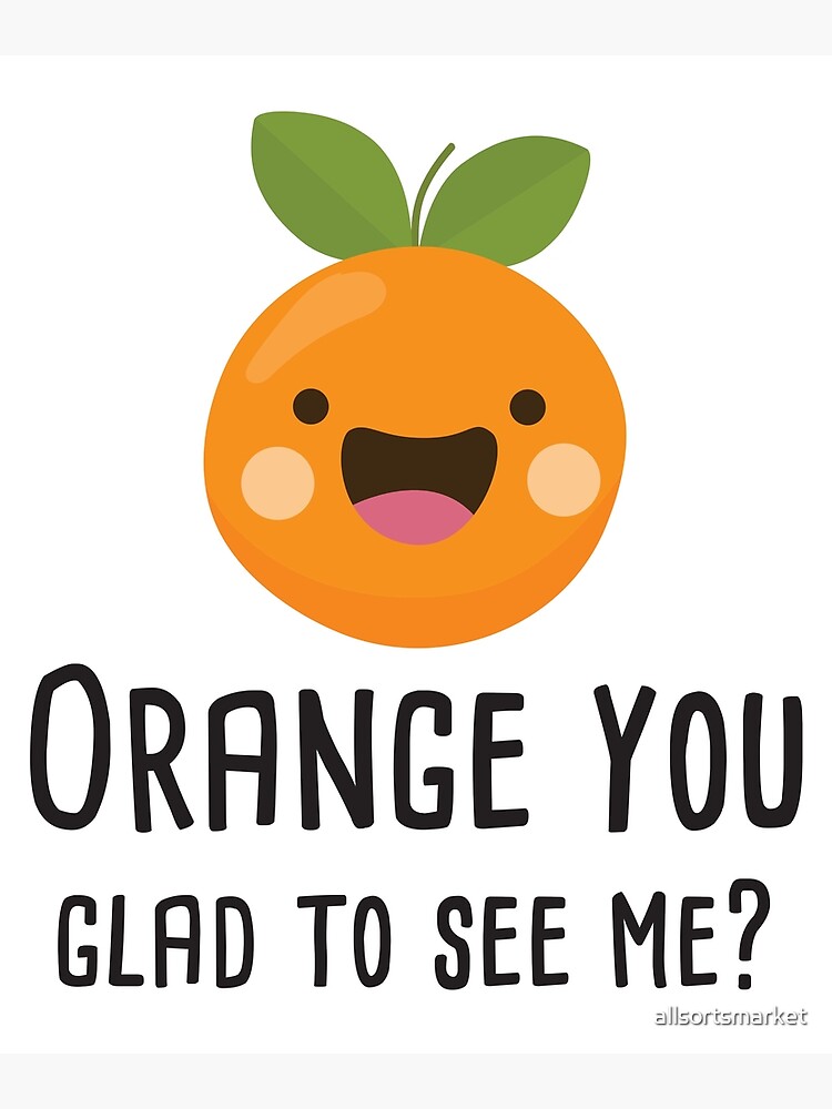 Orange You Glad To See Me Funny Pun Fruit Shirt Orange You Glad To See Me Funny Pun Fruit Shirt
