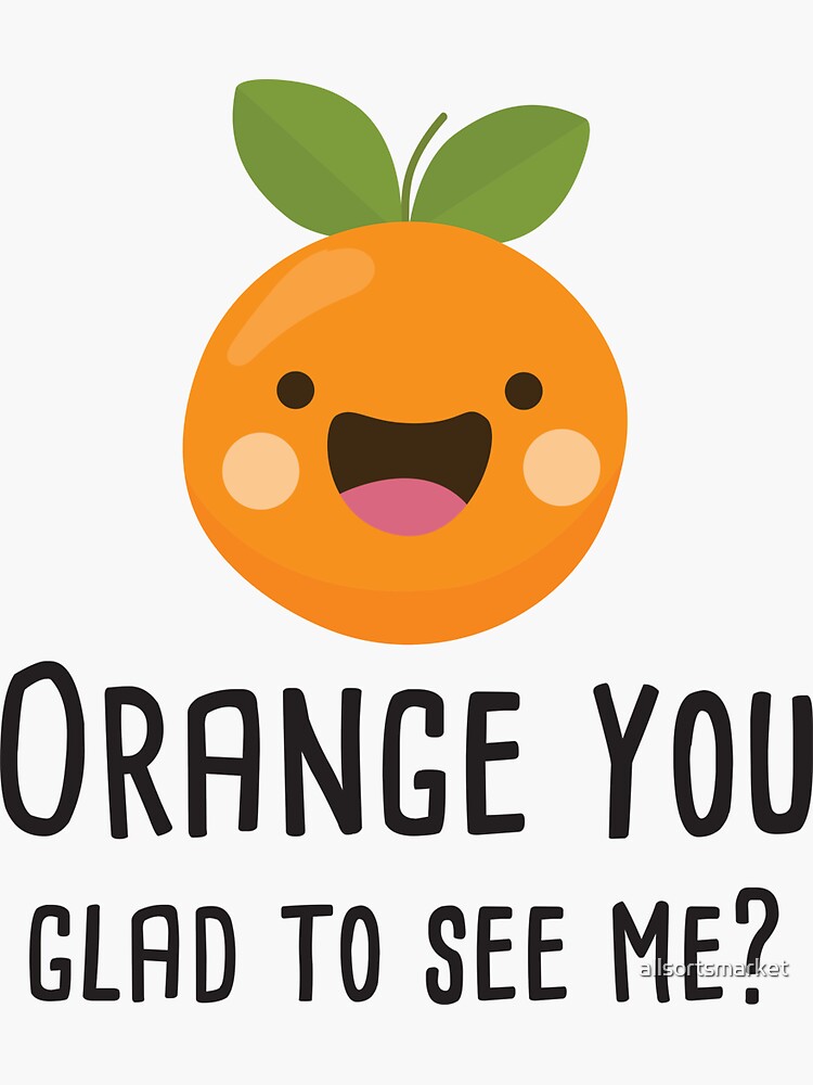 Orange You Glad To See Me Funny Pun Fruit Shirt Orange You Glad To See Me Funny Pun Fruit Shirt