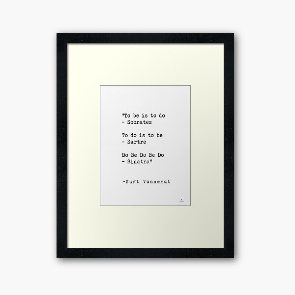 Item preview, "To be is to do - Socrates  To do is to be - Sartre  Do Be Do Be Do - Sinatra"  — Kurt Vonnegut designed and sold by epicpaper quotes.