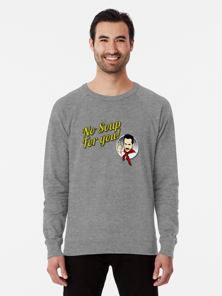 picture No Soup For You Come Back One Year no soup come back for you one year original design for tshirts posters cases lightweight sweatshirt by clothorama redbubble