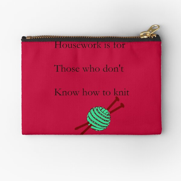 Housework is for those who don't know how to knit Zipper Pouch