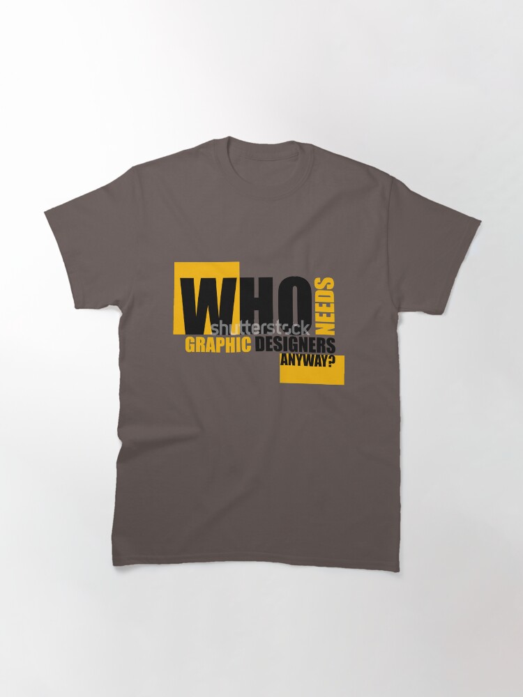Alternate view of Who needs Graphic designers anyway? Classic T-Shirt