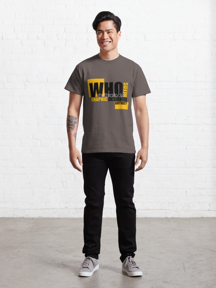 Alternate view of Who needs Graphic designers anyway? Classic T-Shirt