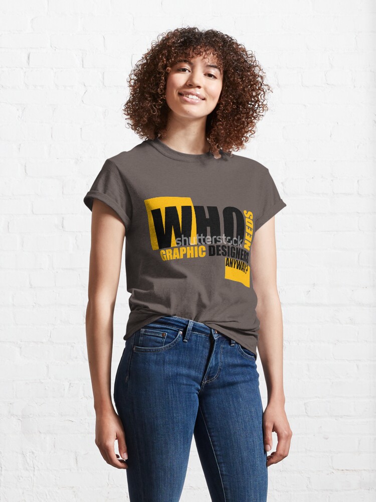 Alternate view of Who needs Graphic designers anyway? Classic T-Shirt