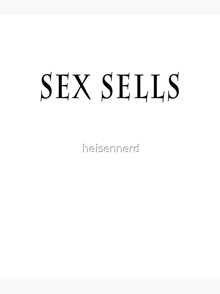 Sex Sells Poster For Sale By Heisennerd Redbubble