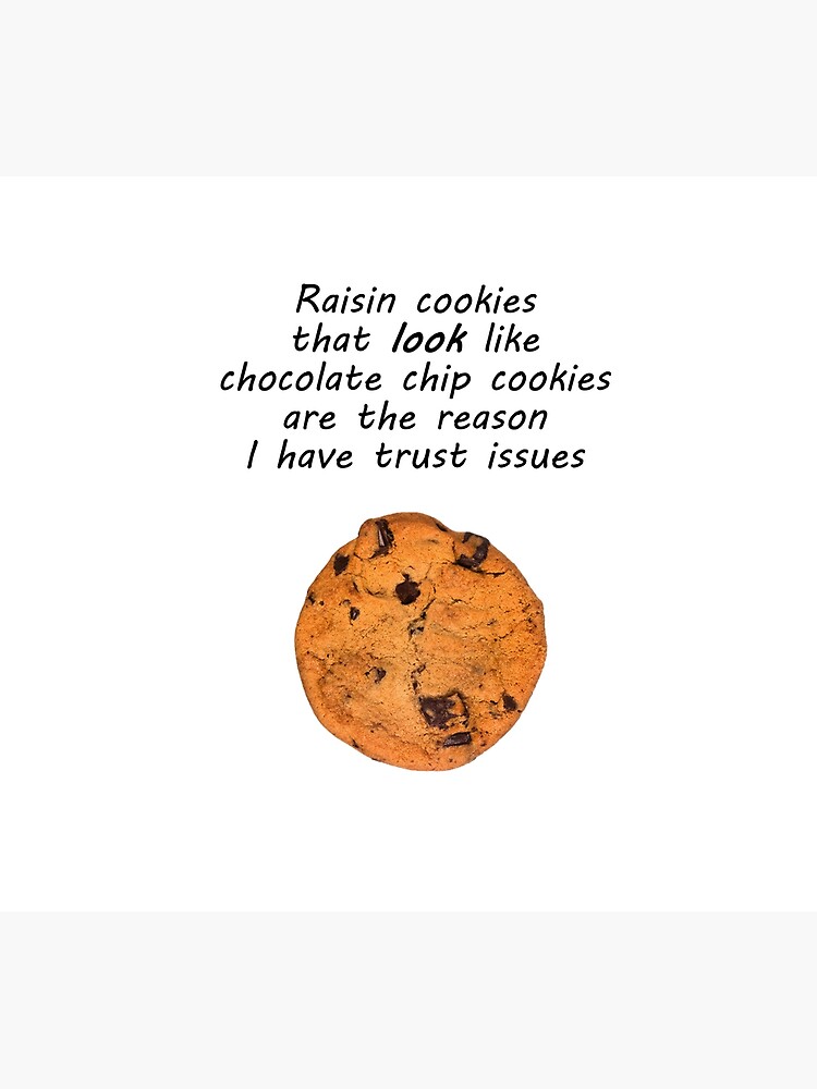 "Raisin cookies that look like chocolate chip cookies are the reason I