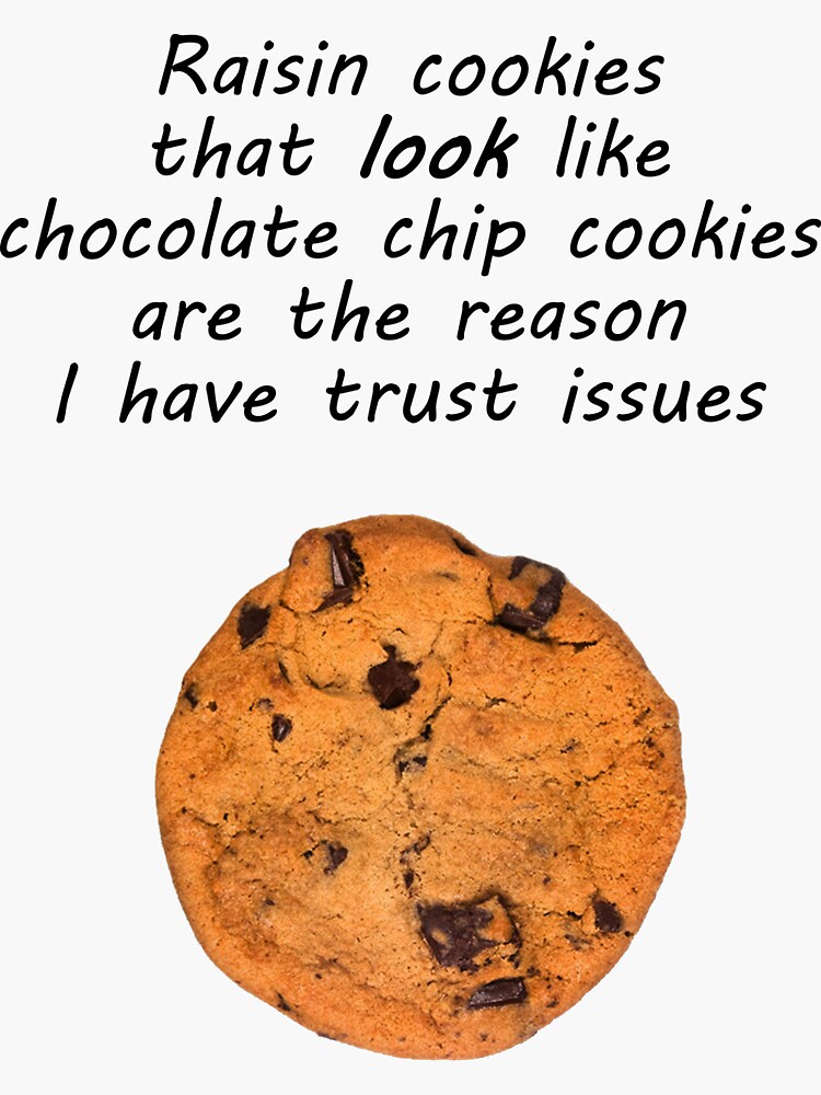 "Raisin cookies that look like chocolate chip cookies are the reason I