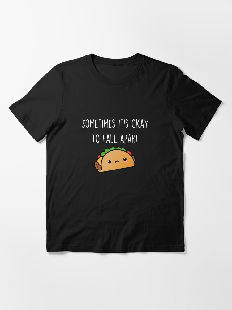 sometimes i fall apart taco shirt