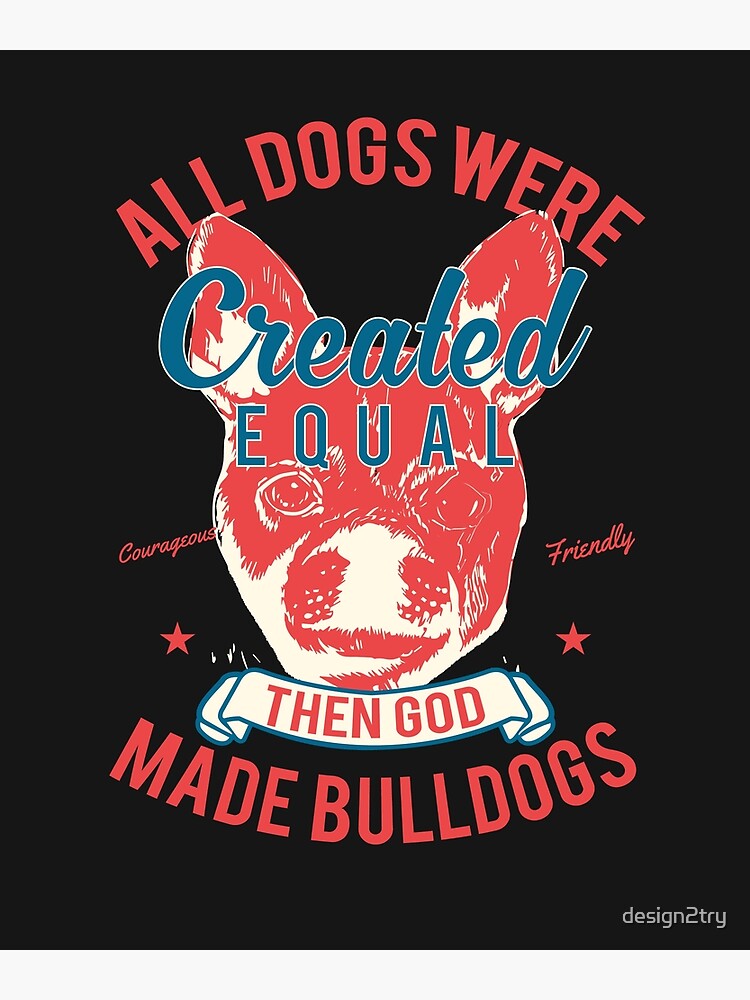 "All Dogs Were Equal, Then God Created Bulldogs" Poster by design2try