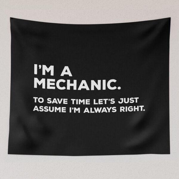 Item preview, I'm a Mechanic. To Save Time Let's Just Assume I'm Always Right. designed and sold by teesaurus.