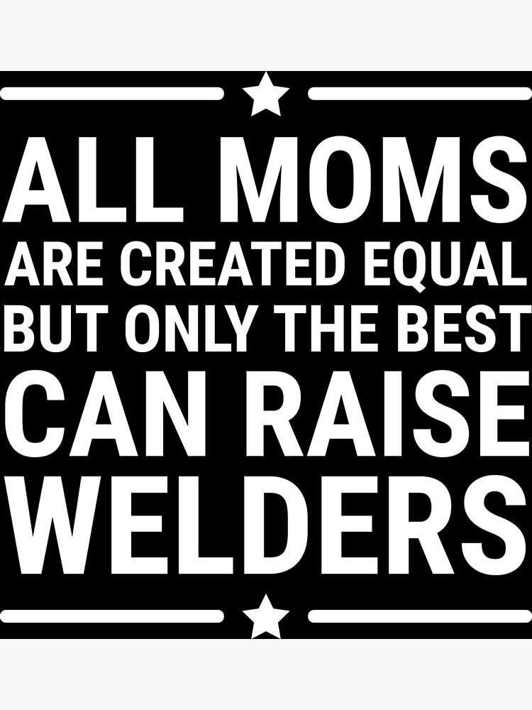 all-moms-are-created-equal-raise-welder-t-shirt-poster-for-sale-by