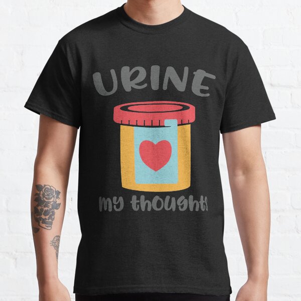 Urine My Thoughts T-shirt Classic T-Shirt