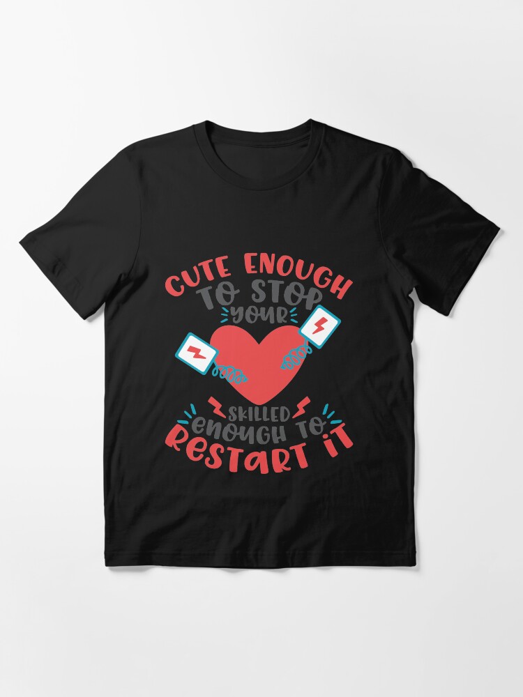 Thumbnail 2 of 7, Essential T-Shirt, Cute Enough To Stop Your Heart. Skilled Enough To Restart It! T-shirt designed and sold by wantneedlove.