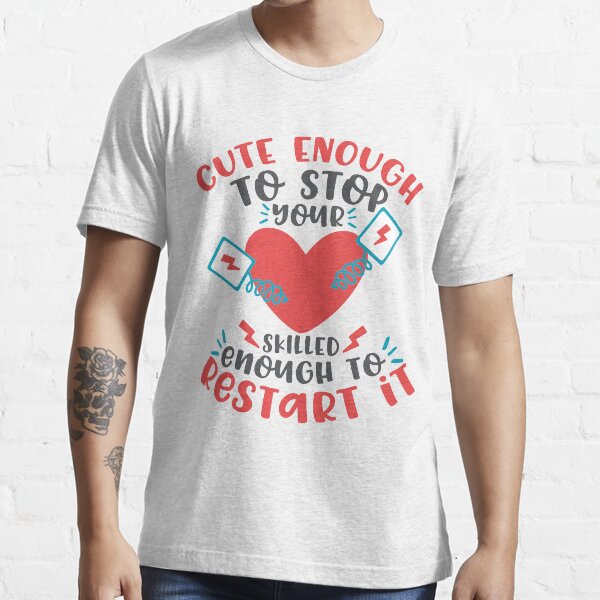 Cute Enough To Stop Your Heart. Skilled Enough To Restart It! T-shirt Essential T-Shirt