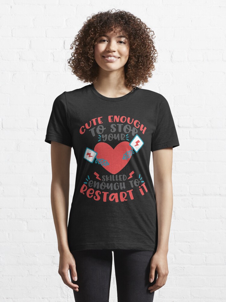 Thumbnail 6 of 7, Essential T-Shirt, Cute Enough To Stop Your Heart. Skilled Enough To Restart It! T-shirt designed and sold by wantneedlove.