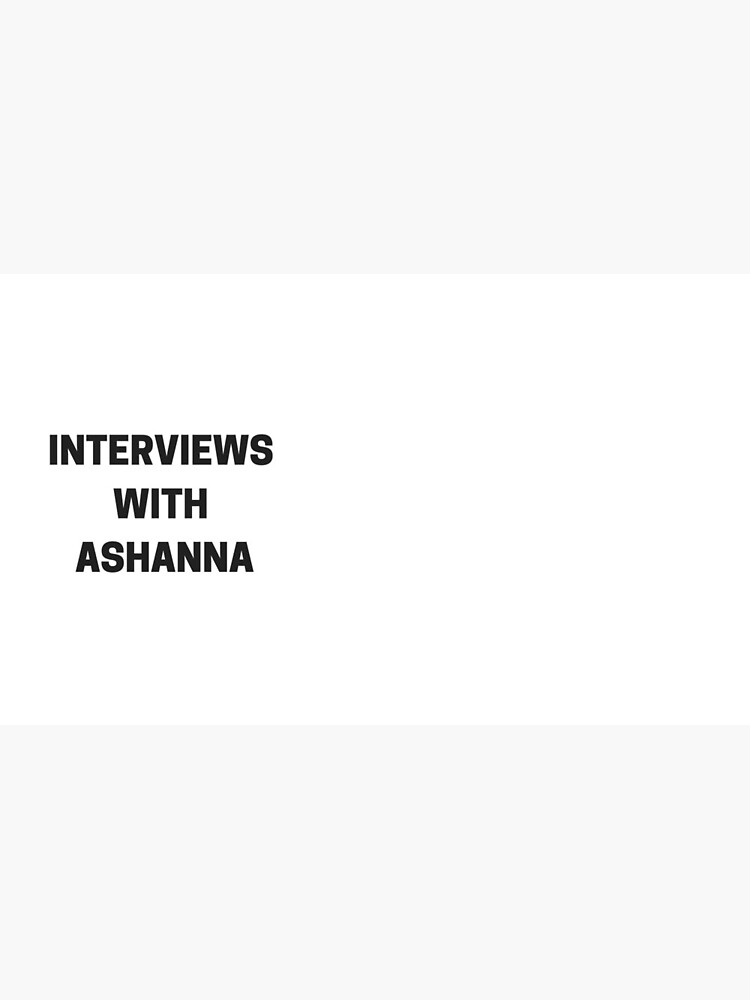Interviews with Ashanna by Ashanna