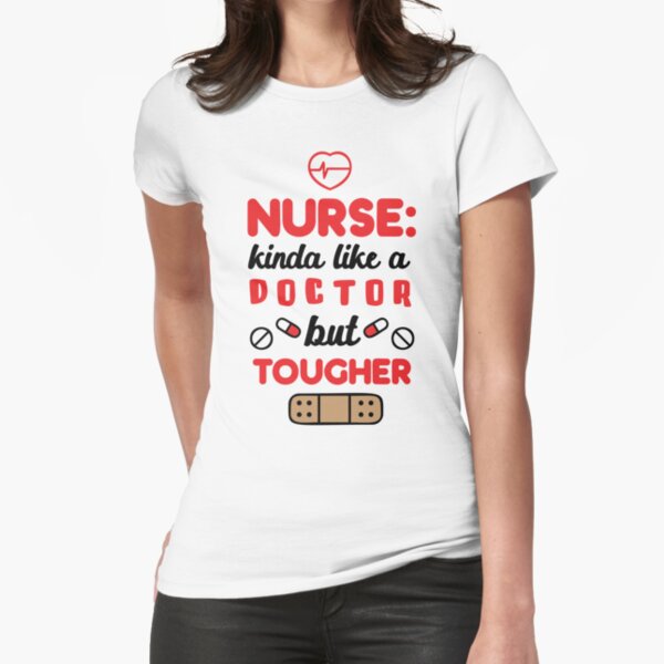 Nurse Kinda Like A Doctor But Tougher T-shirt Fitted T-Shirt