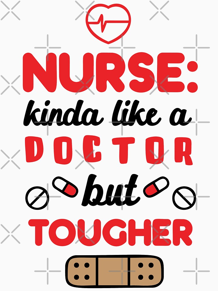 Nurse Kinda Like A Doctor But Tougher T-shirt by wantneedlove