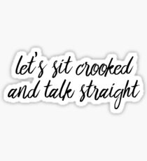 Let's Sit Crooked And Talk Straight Sticker