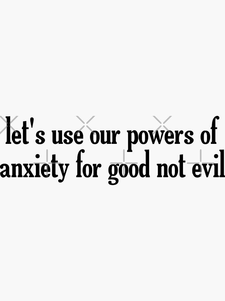 Let's Use Our Powers Of Anxiety For Good by jeminamarina