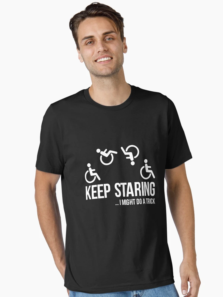 Funny Keep Staring I Might Do A Trick Wheelchair T Shirt Funny Keep Staring I Might Do A Trick Wheelchair T Shirt