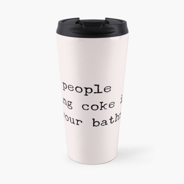 Were People Doing Coke in Your Bathroom? Travel Mug