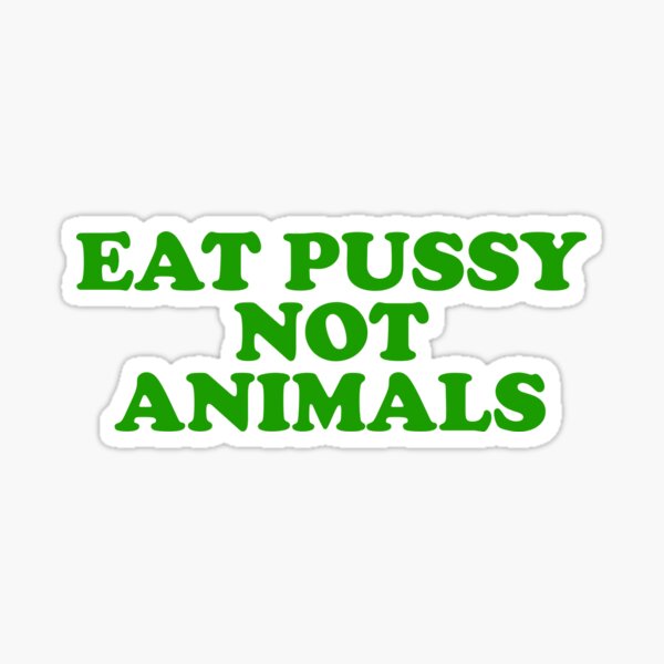 Eat Pussy Not Animals Sticker