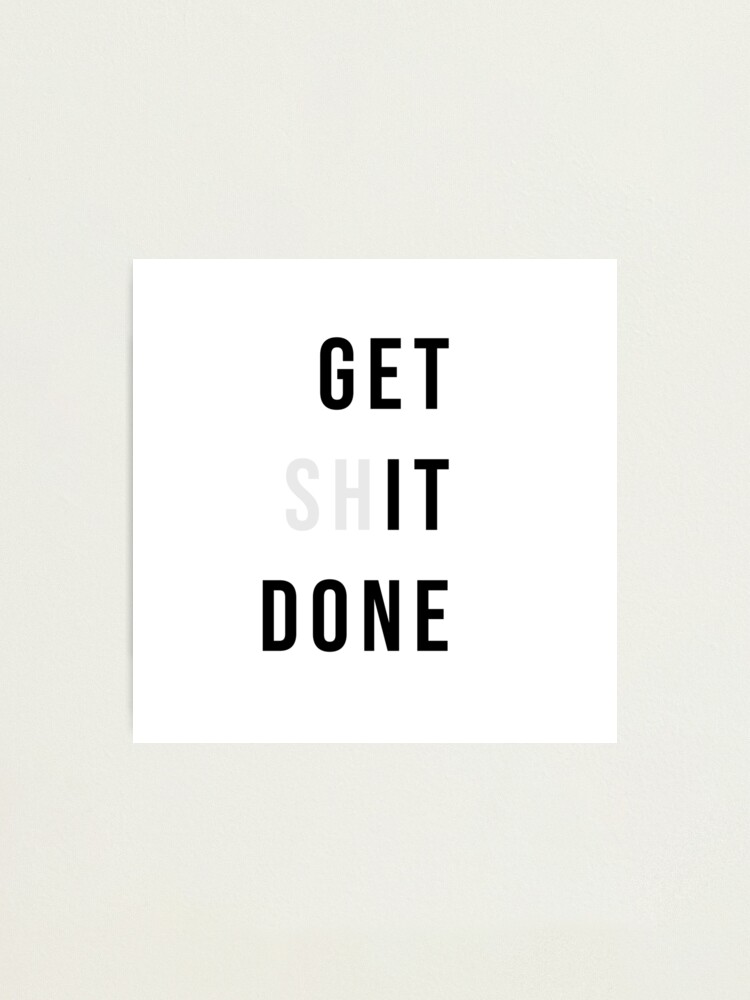 Alternate view of Get Shit Done Photographic Print