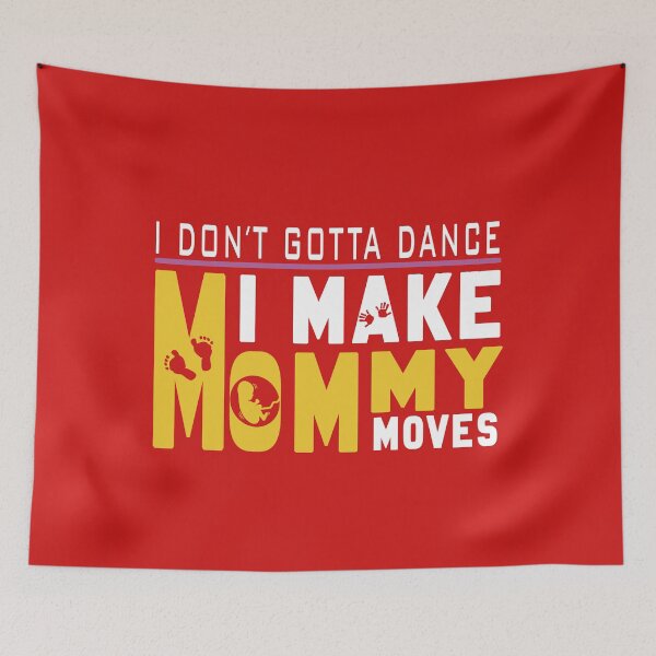 Item preview, I Don’t Gotta Dance I Make Mommy Moves designed and sold by aghlessan.