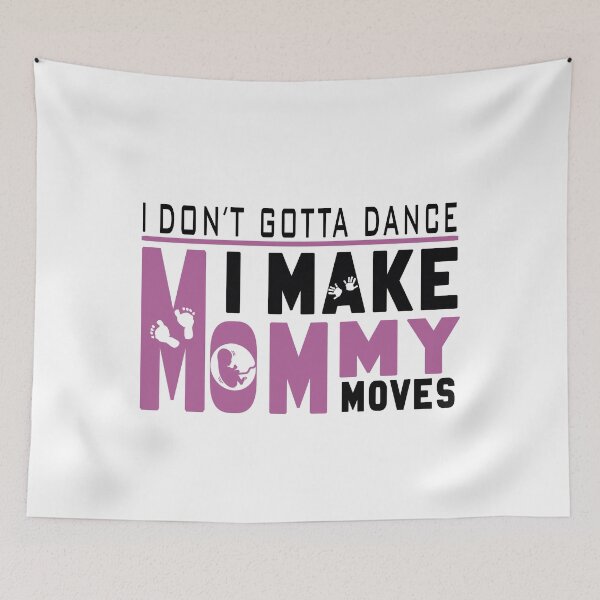 Item preview, I Don’t Gotta Dance I Make Mommy Moves designed and sold by aghlessan.