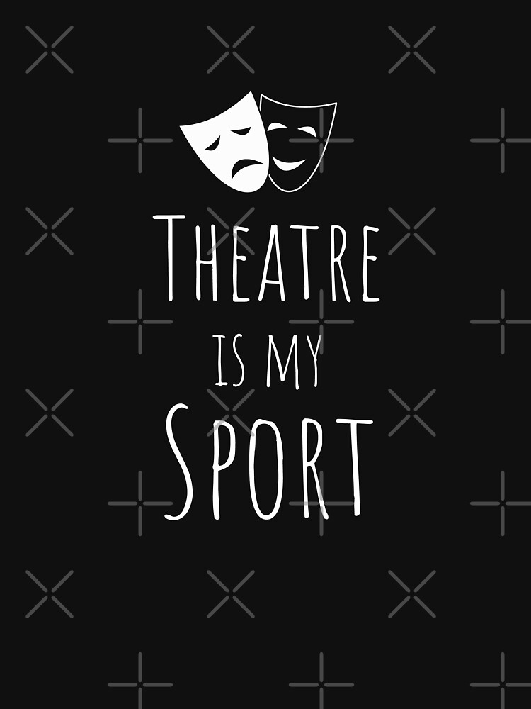 "Theatre Is My Sport Musical Cute Acting Theater Actor" Tshirt by