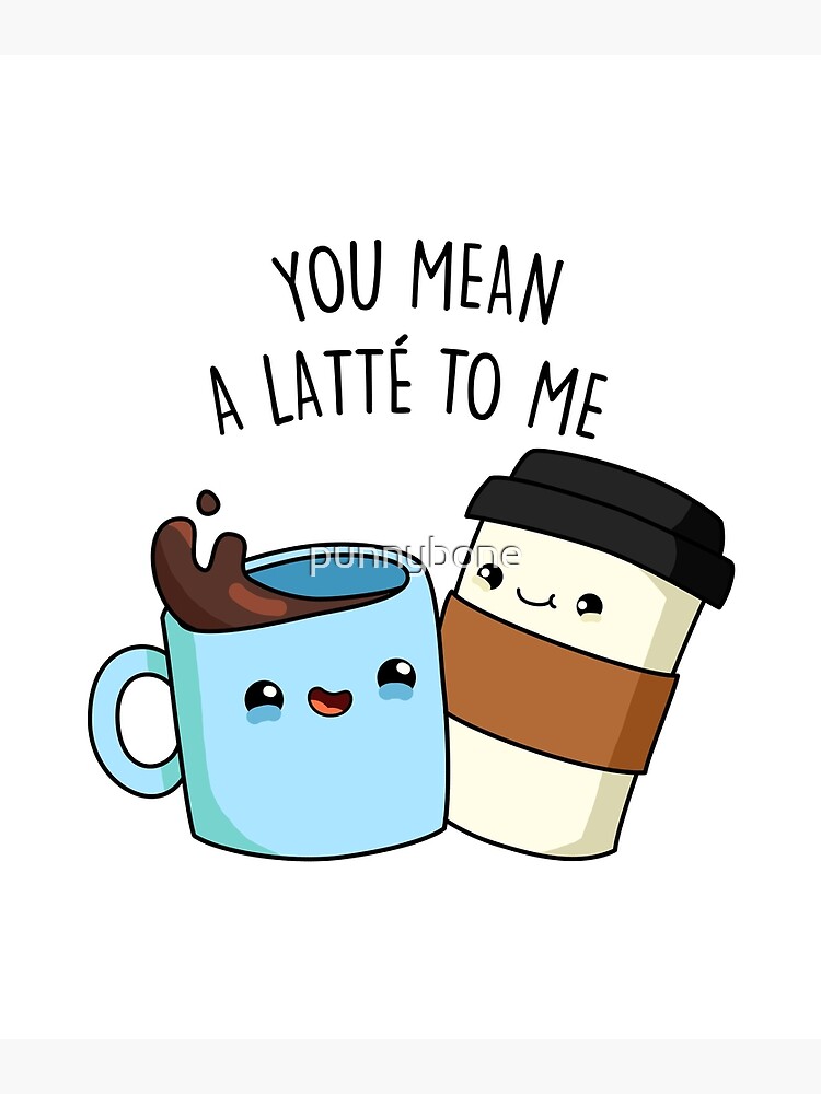 You Mean A Latte To Me Cute Coffee Pun Coffee Mug by punnybone