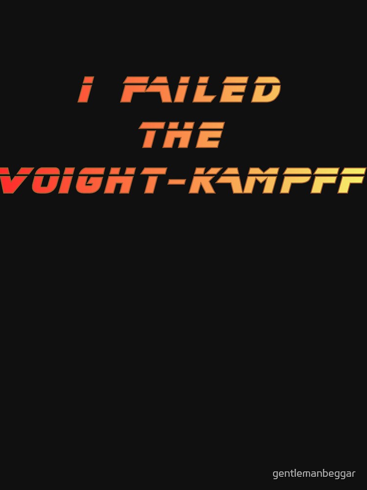 I failed the Voight-Kampff by gentlemanbeggar