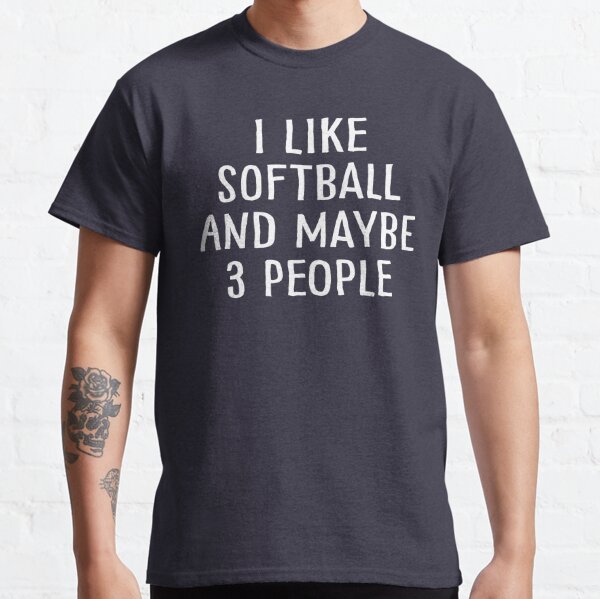 I Like Softball and Maybe 3 People Classic T-Shirt