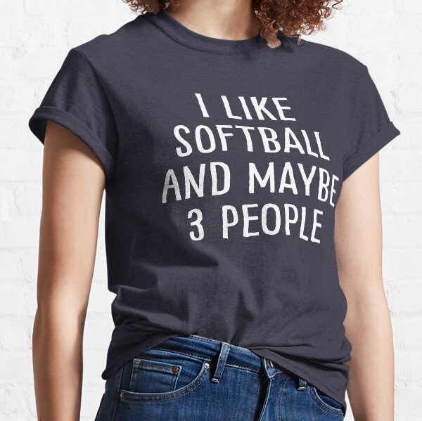 I Like Softball and Maybe 3 People Classic T-Shirt