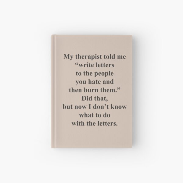 Therapist told me to write and burn Hardcover Journal