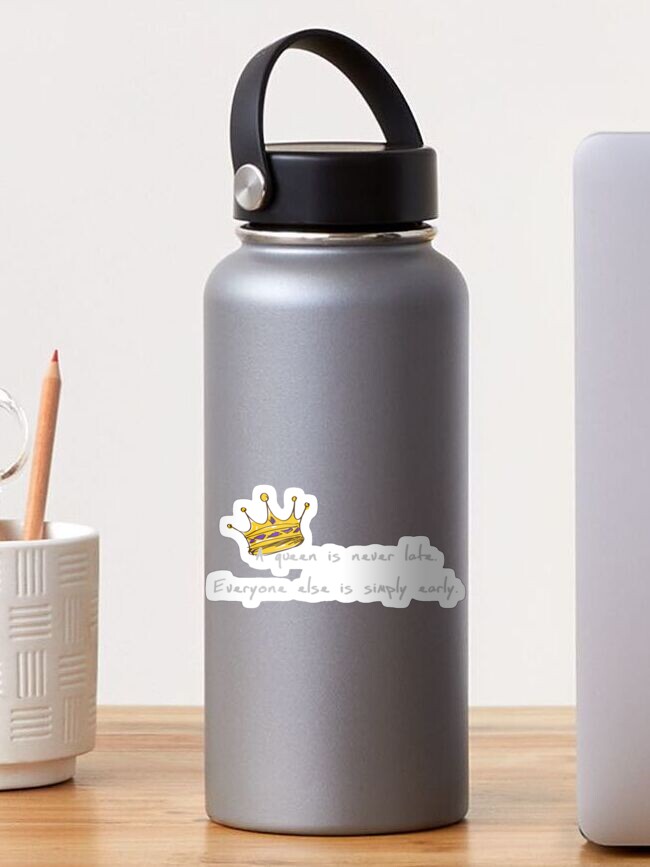 A Queen Is Never Late Everyone Else Is Simply Early Sticker By Ady49 Redbubble