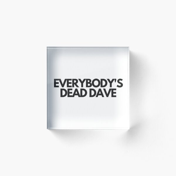 Everybody's Dead Dave Acrylic Block