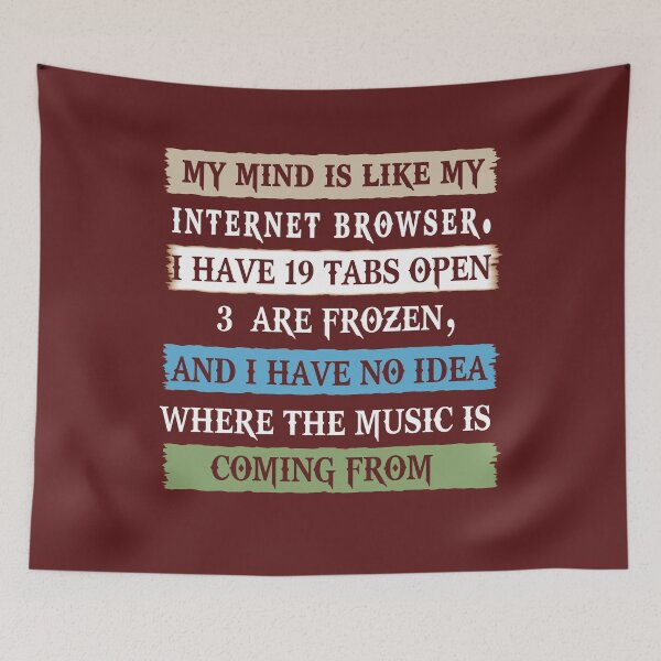 Item preview, My mind is like a internet browser i have 19 tabs open 3 are frozen and i have no idea where the music is comin from designed and sold by aghlessan.