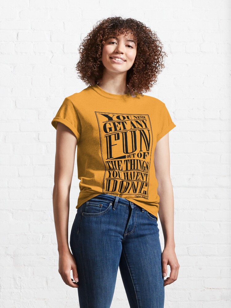 Alternate view of You never get any fun out of the things you haven't done Classic T-Shirt