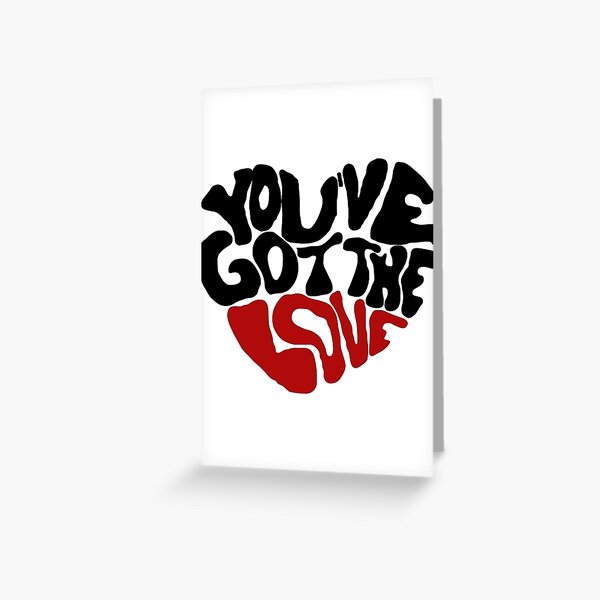 You've Got The Love Greeting Card