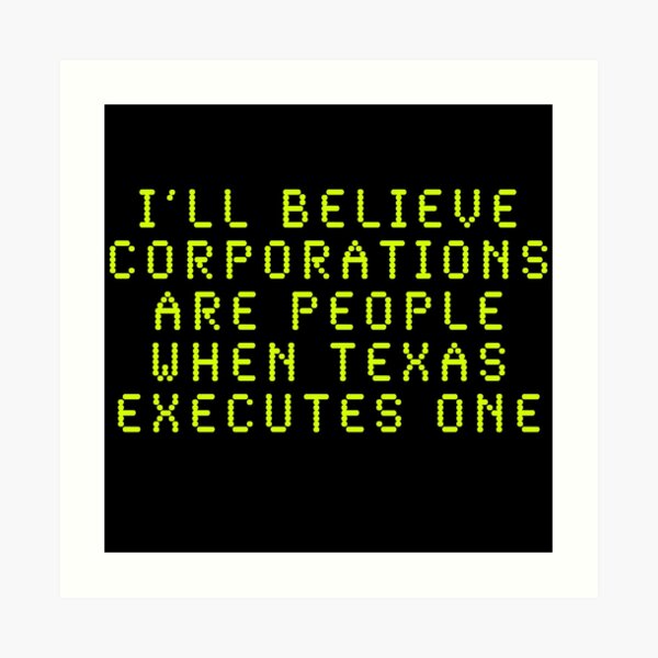 I'll Believe Corporations Are People When Texas Executes One Art Print