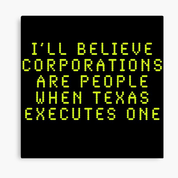 I'll Believe Corporations Are People When Texas Executes One Canvas Print
