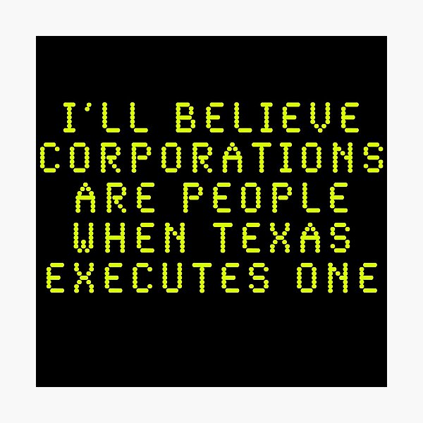 I'll Believe Corporations Are People When Texas Executes One Photographic Print