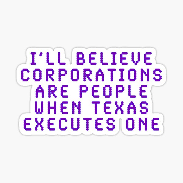 I'll Believe Corporations Are People When Texas Executes One Sticker