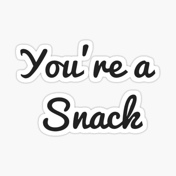 Youre A Snack Sticker By Racheltintedred Redbubble